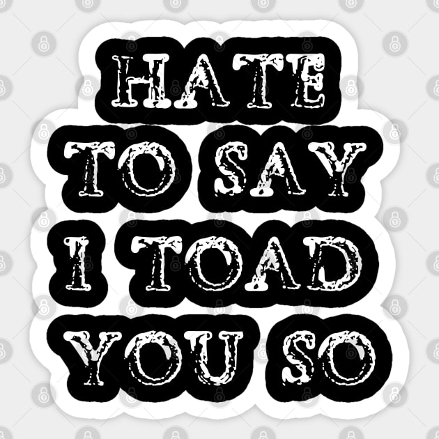 Hate To Say I Toad You So Sticker by pako-valor